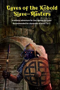 Caves of the Kobold Slave Masters : A Solitaire Adventure for Four Against Darkness Recommended for Characters of Level 1 Or 2