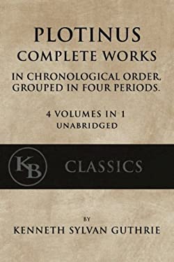 Plotinus: Complete Works : In Chronological Order, Grouped in Four Periods. [single Volume, Unabridged]