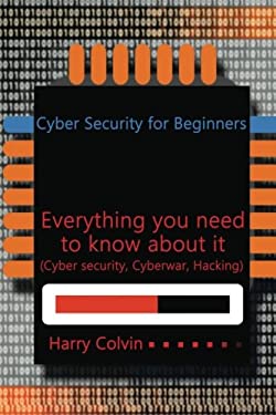 Cyber Security for Beginners : Everything You Need to Know about It (Cyber Security, Cyberwar, Hacking)