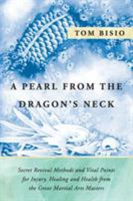 A Pearl from the Dragon's Neck : Secret Revival Methods & Vital Points for Injury, Healing and Health from the Great Martial Arts Masters