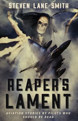 Reaper's Lament : Aviation Stories by Pilots Who Should Be Dead