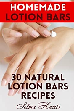 Homemade Lotion Bars: 30 Natural Lotion Bars Recipes : (Homemade Recipes, Homemade Self Care)