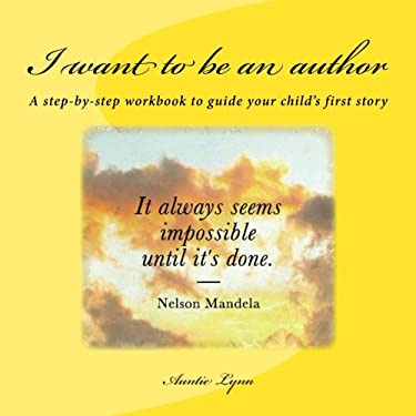I Want to Be an Author : A Step-By-step Workbook to Guide Your Child's First Story