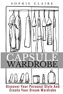 Capsule Wardrobe : Discover Your Personal Style and Create Your Dream Wardrobe