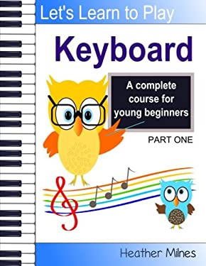Learn to Play Keyboard : A Complete Course for Kids - Suitable for Keyboard and Piano