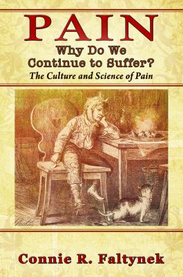 Pain : Why Do We Continue to Suffer? the Culture and Science of Pain