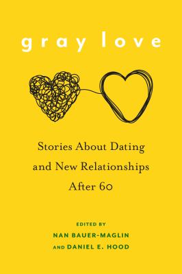 Gray Love : Stories about Dating and New Relationships After 60