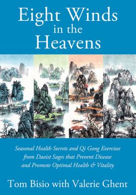 Eight Winds in the Heavens : Seasonal Health Secrets and Qi Gong Exercises from Daoist Sages That Prevent Disease and Promote Optimal Health and Vital