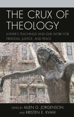 The Crux of Theology : Luther's Teachings and Our Work for Freedom, Justice, and Peace