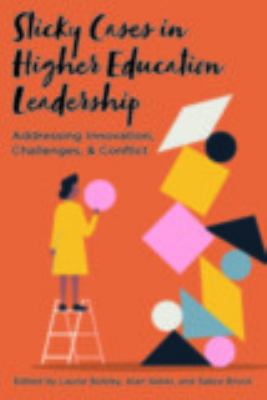 Sticky Cases in Higher Education Leadership : Addressing Innovation, Challenges, and Conflict