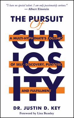 The Pursuit of Curiosity : A Multi-Hyphenate's Journey of Self-Discovery, Purpose, and Fulfillment