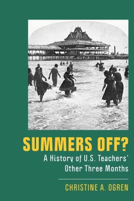 Summers Off? : A History of U. S. Teachers' Other Three Months