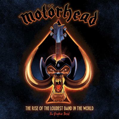 Motörhead: the Rise of the Loudest Band in the World : The Authorized Graphic Novel