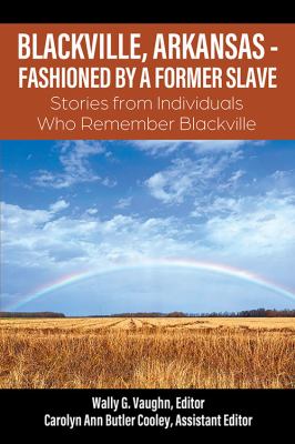 Blackville, Arkansas - Fashioned by a Former Slave : Stories from Individuals Who Remember Blackville