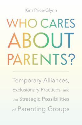 Who Cares about Parents? : Temporary Alliances, Exclusionary Practices, and the Strategic Possibilities of Parenting Groups