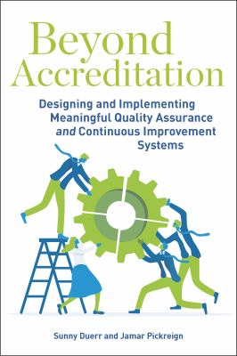 Beyond Accreditation : Designing and Implementing Meaningful Quality Assurance and Continuous Improvement Systems