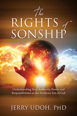The Rights of Sonship : Understanding Your Authority, Power, and Responsibilities As the Firstborn Son of God
