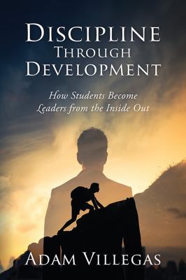 Discipline Through Development : How Students Become Leaders from the Inside Out