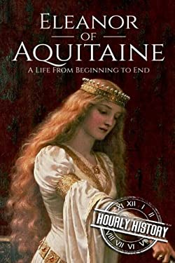 Eleanor of Aquitaine : A Life from Beginning to End