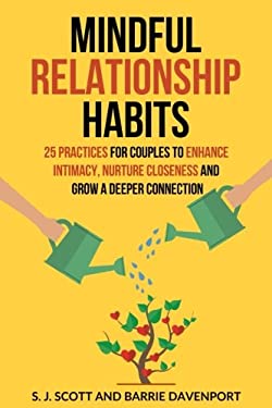 Mindful Relationship Habits : 25 Practices for Couples to Enhance Intimacy, Nurture Closeness, and Grow a Deeper Connection