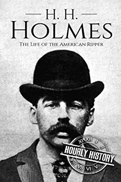 H. H. Holmes : The Life of the American Ripper