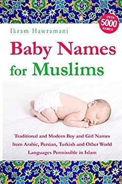 Baby Names for Muslims : Traditional and Modern Boy and Girl Names from Arabic, Persian, Turkish and Other World Languages Permissible in Islam