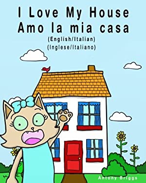 I Love My House - Amo la Mia Casa : English / Italian - Inglese / Italiano - Dual Language