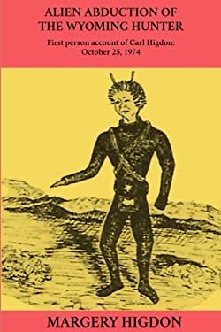 Alien Abduction of the Wyoming Hunter : First Person Story of Carl Higdon, October 25 1974
