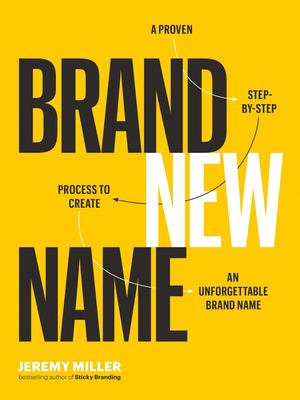 Brand New Name : A Proven, Step-By-Step Process to Create an Unforgettable Brand Name