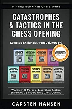 Catastrophes and Tactics in the Chess Opening - Selected Brilliancies from Volumes 1-9 : Winning in 15 Moves or Less: Chess Tactics, Brilliancies and 