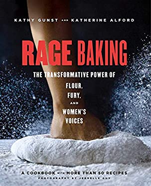 Rage Baking : The Transformative Power of Flour, Fury, and Women's Voices: a Cookbook