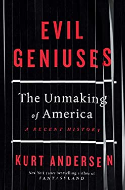 Evil Geniuses : The Unmaking of America: a Recent History