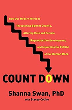 Count Down : How Our Modern World Is Threatening Sperm Counts, Altering Male and Female Reproductive Development, and Imperiling the Future of the Hum