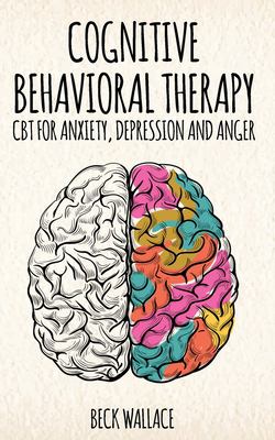Cognitive Behavioral Therapy : CBT for Anxiety, Depression and Anger