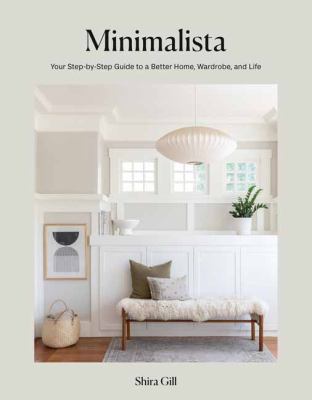 Minimalista : Your Step-By-Step Guide to a Better Home, Wardrobe, and Life