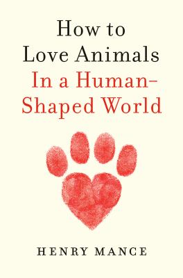 How to Love Animals : In a Human-Shaped World