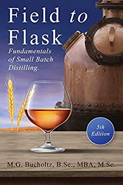 Field to Flask : The Fundamentals of Small Batch Distilling