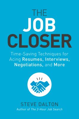 The Job Closer : Time-Saving Techniques for Acing Resumes, Interviews, Negotiations, and More
