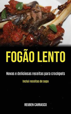 Fogão Lento : Novas e Deliciosas Receitas para Crockpots (Inclui Receitas de Sopa)