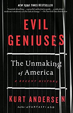 Evil Geniuses : The Unmaking of America: a Recent History