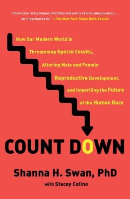 Count Down : How Our Modern World Is Threatening Sperm Counts, Altering Male and Female Reproductive Development, and Imperiling the Future of the Hum