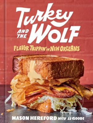 Turkey and the Wolf : Flavor Trippin' in New Orleans [a Cookbook]