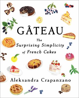 Gateau : The Surprising Simplicity of French Cakes (a Cookbook)