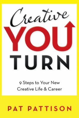 Creative You Turn : 9 Steps to Your New Creative Life and Career