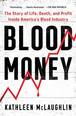 Blood Money : The Story of Life, Death, and Profit Inside America's Blood Industry