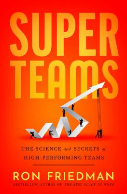 Superteams : The Science and Secrets of High-Performing Teams