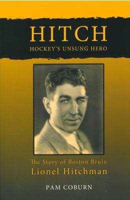 Hitch, Hockey's Unsung Hero : The Story of Boston Bruin Lionel Hitchman