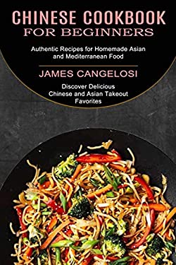 Chinese Cookbook for Beginners : Discover Delicious Chinese and Asian Takeout Favorites (Authentic Recipes for Homemade Asian and Mediterranean Food)