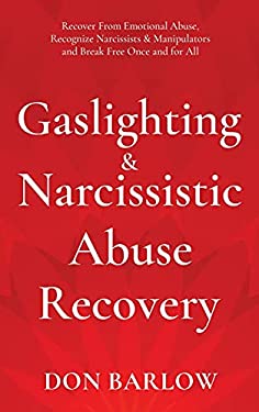 Gaslighting & Narcissistic Abuse Recovery : Recover from Emotional Abuse, Recognize Narcissists & Manipulators and Break Free Once and for All