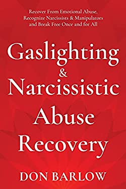 Gaslighting and Narcissistic Abuse Recovery : Recover from Emotional Abuse, Recognize Narcissists and Manipulators and Break Free Once and for All